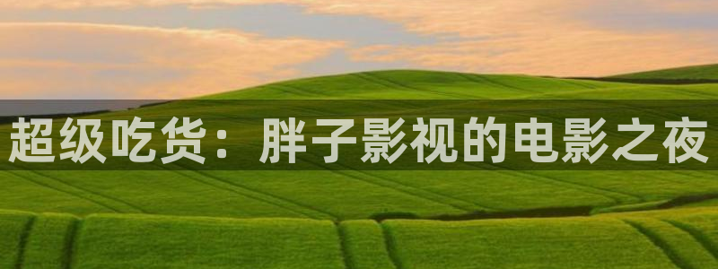泡泡影院：超级吃货：胖子影视的电影之夜